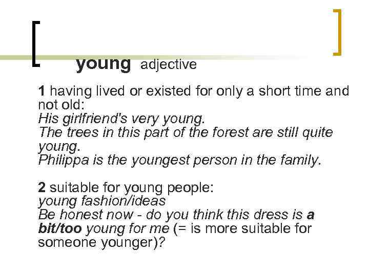 young adjective 1 having lived or existed for only a short time and not