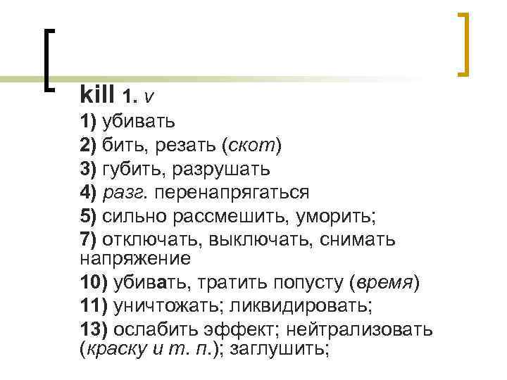 kill 1. v 1) убивать 2) бить, резать (скот) 3) губить, разрушать 4) разг.