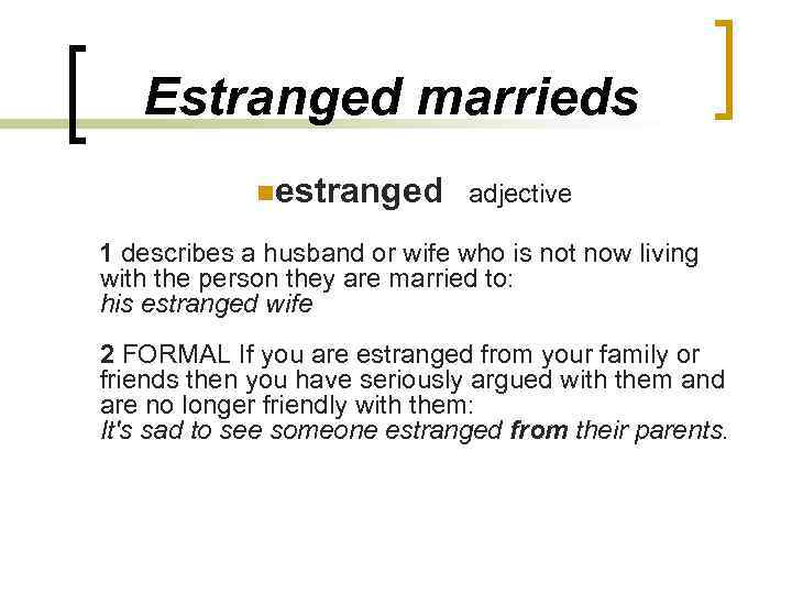 Estranged marrieds nestranged adjective 1 describes a husband or wife who is not now