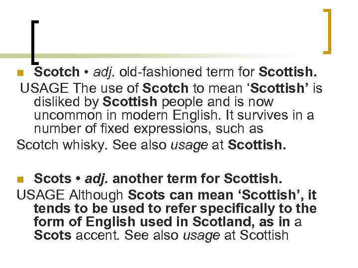 Scotch • adj. old-fashioned term for Scottish. USAGE The use of Scotch to mean