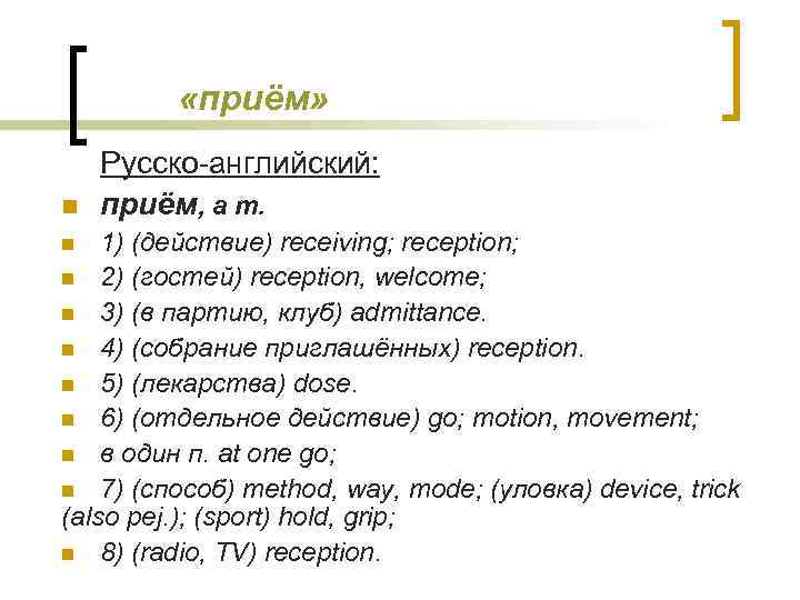  «приём» n Русско-английский: приём, а m. 1) (действие) receiving; reception; n 2) (гостей)