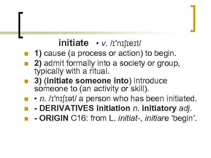 initiate • v. /ɪ′nɪʃɪeɪt/ n n n 1) cause (a process or action) to