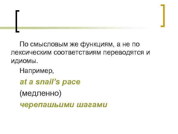 По смысловым же функциям, а не по лексическим соответствиям переводятся и идиомы. Например, at