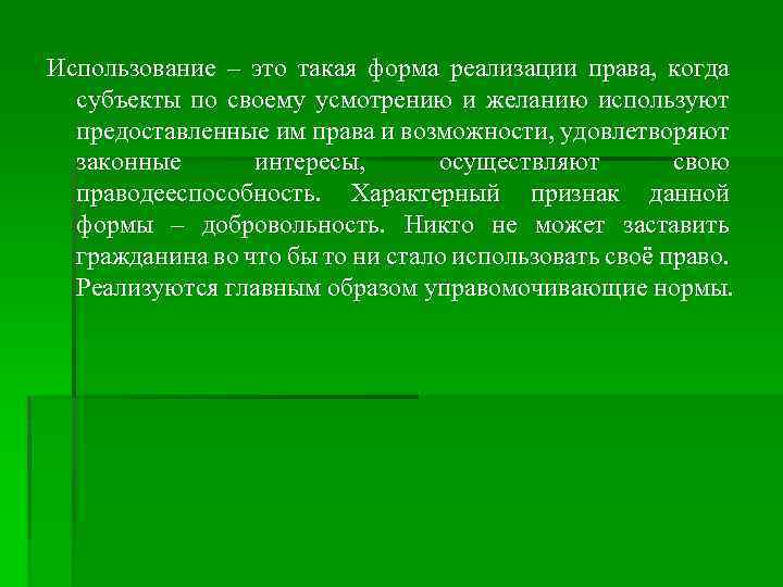 Использование – это такая форма реализации права, когда субъекты по своему усмотрению и желанию