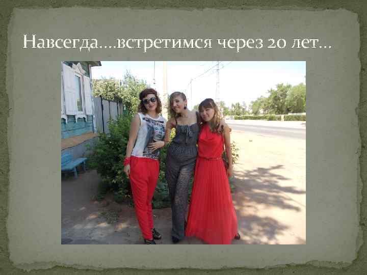 Навсегда…. встретимся через 20 лет… 