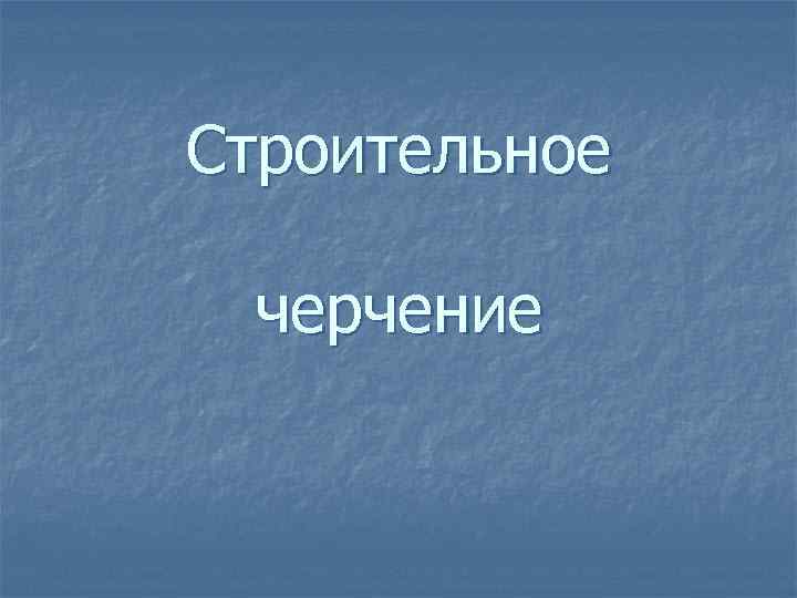 Строительное черчение 