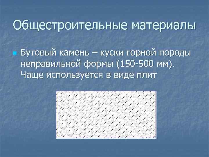 Общестроительные материалы n Бутовый камень – куски горной породы неправильной формы (150 -500 мм).