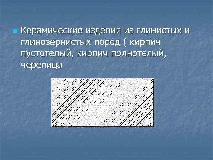 n Керамические изделия из глинистых и глинозернистых пород ( кирпич пустотелый, кирпич полнотелый, черепица