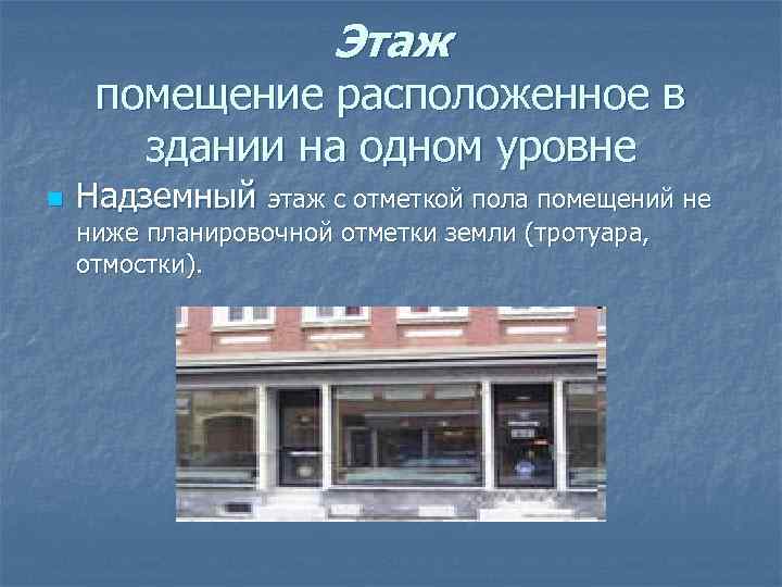 Этаж помещение расположенное в здании на одном уровне n Надземный этаж с отметкой пола