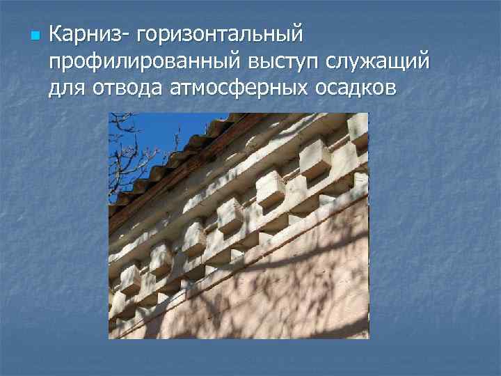 n Карниз- горизонтальный профилированный выступ служащий для отвода атмосферных осадков 