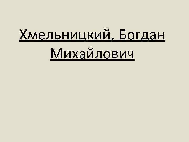 Хмельницкий, Богдан Михайлович 