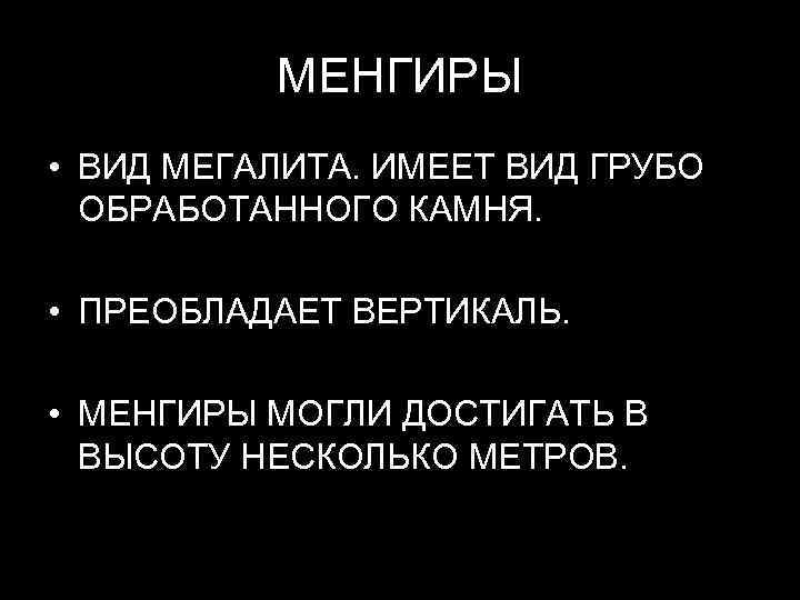 МЕНГИРЫ • ВИД МЕГАЛИТА. ИМЕЕТ ВИД ГРУБО ОБРАБОТАННОГО КАМНЯ. • ПРЕОБЛАДАЕТ ВЕРТИКАЛЬ. • МЕНГИРЫ