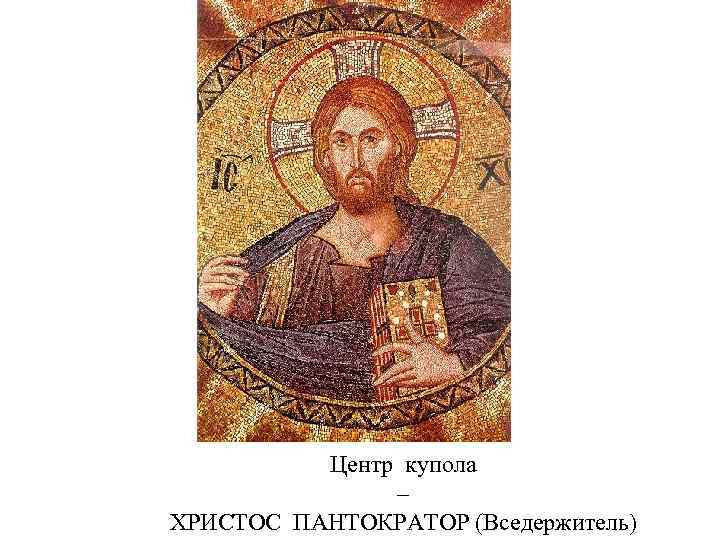 Центр купола – ХРИСТОС ПАНТОКРАТОР (Вседержитель) 