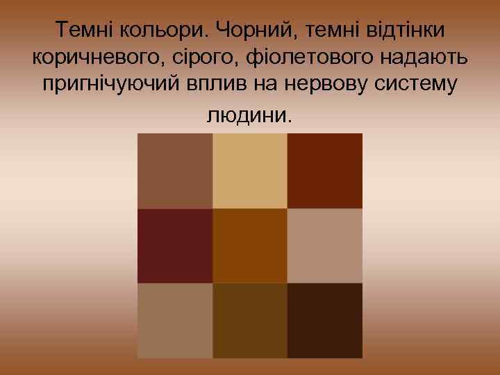 Темні кольори. Чорний, темні відтінки коричневого, сірого, фіолетового надають пригнічуючий вплив на нервову систему