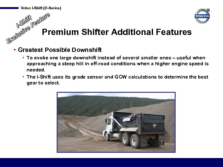 Volvo I-Shift (D-Series) Premium Shifter Additional Features • Greatest Possible Downshift • To evoke