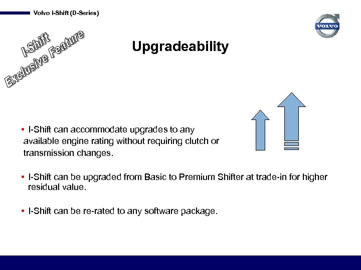 Volvo I-Shift (D-Series) Upgradeability • I-Shift can accommodate upgrades to any available engine rating