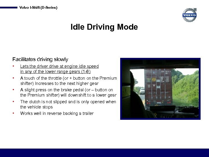 Volvo I-Shift (D-Series) Idle Driving Mode Facilitates driving slowly • • • Lets the