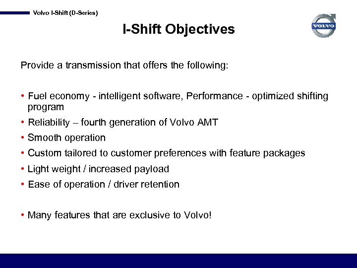 Volvo I-Shift (D-Series) I-Shift Objectives Provide a transmission that offers the following: • Fuel