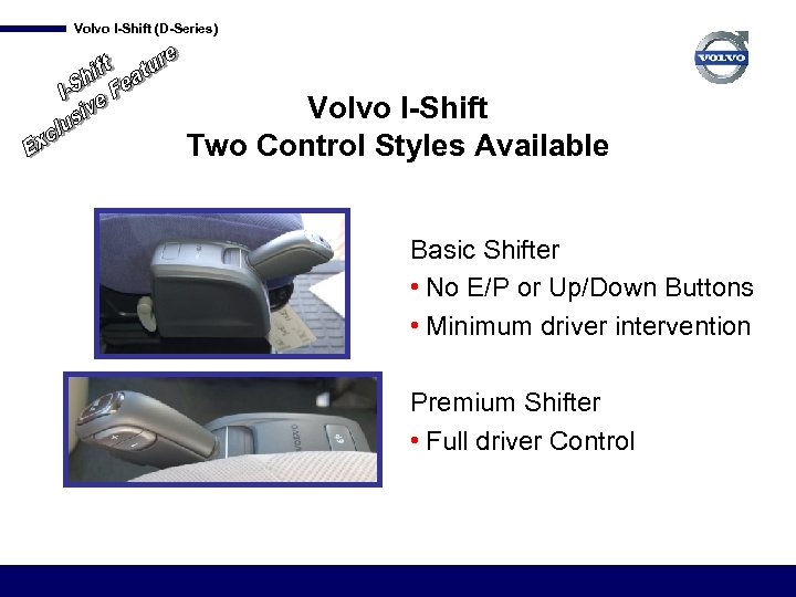 Volvo I-Shift (D-Series) Volvo I-Shift Two Control Styles Available Basic Shifter • No E/P