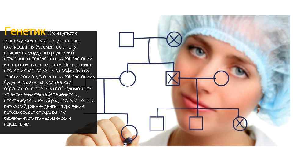 Генетик Обращаться к генетику имеет смысл еще на этапе планирования беременности - для выявления