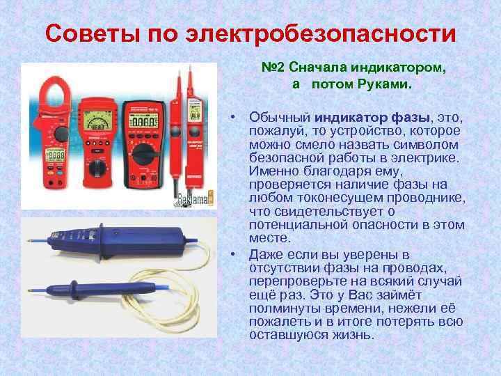 Советы по электробезопасности № 2 Сначала индикатором, а потом Руками. • Обычный индикатор фазы,