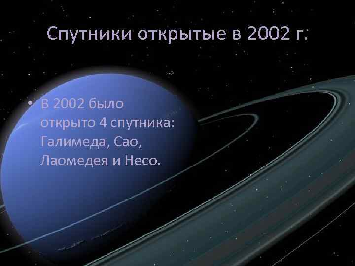 Спутники открытые в 2002 г. • В 2002 было открыто 4 спутника: Галимеда, Сао,