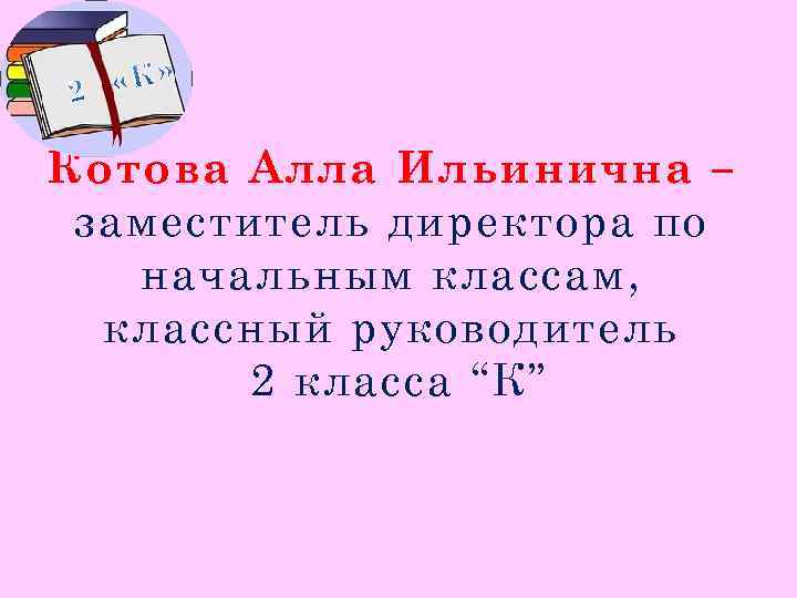 Котова Алла Ильинична – заместитель директора по начальным классам, классный руководитель 2 класса “К”