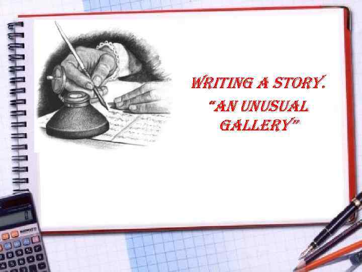 Writing a story. “an unusual gallery” 