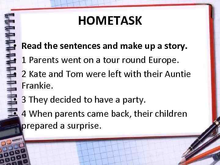 HOMETASK • Read the sentences and make up a story. • 1 Parents went