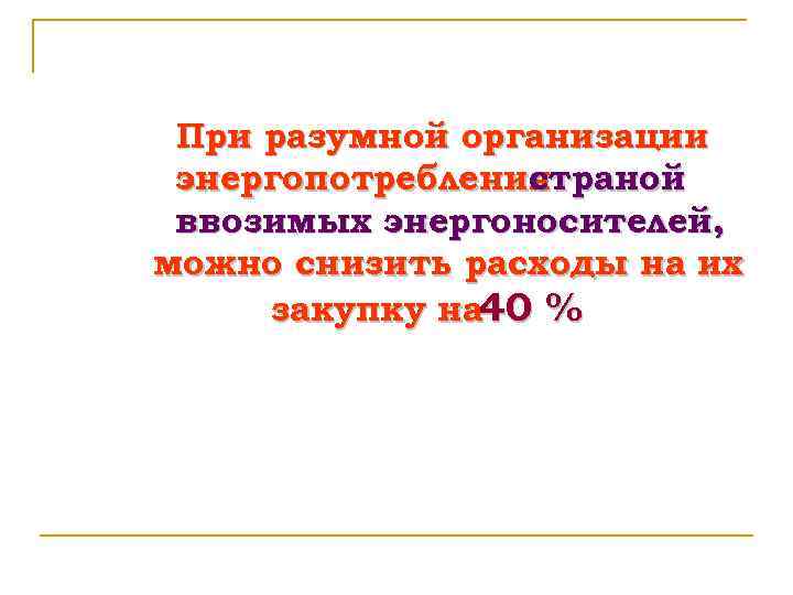 При разумной организации энергопотребления страной ввозимых энергоносителей, можно снизить расходы на их закупку на