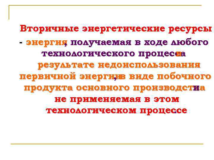 Вторичные энергетические ресурсы - энергия получаемая в ходе любого , технологического процесса в результате