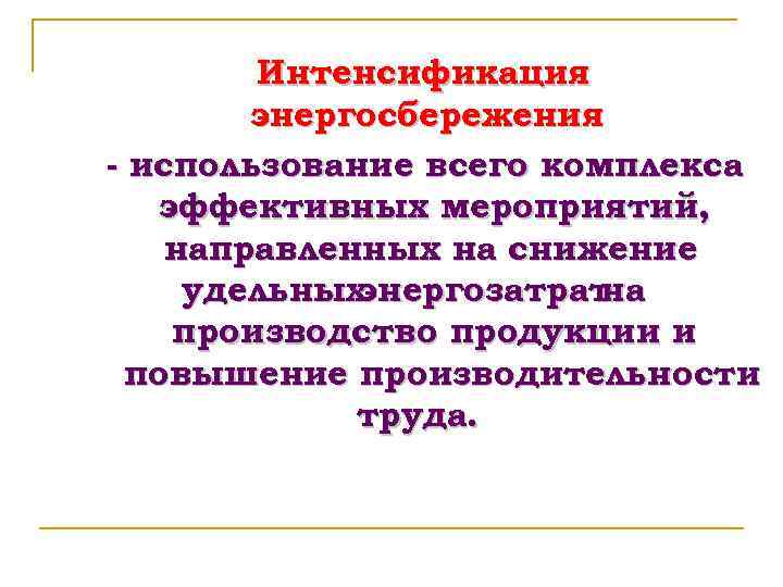 Интенсификация энергосбережения - использование всего комплекса эффективных мероприятий, направленных на снижение удельных энергозатрат на