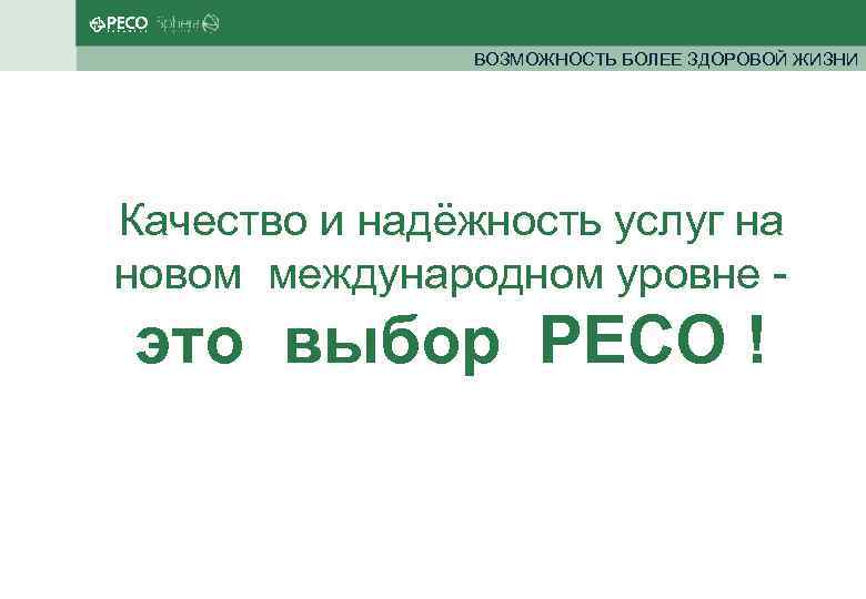 ВОЗМОЖНОСТЬ БОЛЕЕ ЗДОРОВОЙ ЖИЗНИ Качество и надёжность услуг на новом международном уровне - это