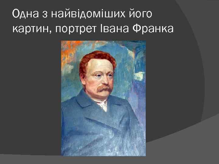 Одна з найвідоміших його картин, портрет Івана Франка 