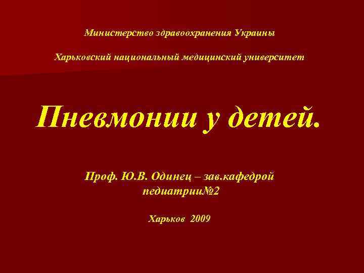 Министерство здравоохранения Украины Харьковский национальный медицинский университет Пневмонии у детей. Проф. Ю. В. Одинец