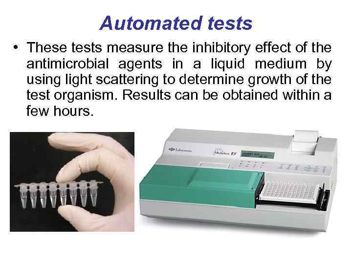 Automated tests • These tests measure the inhibitory effect of the antimicrobial agents in