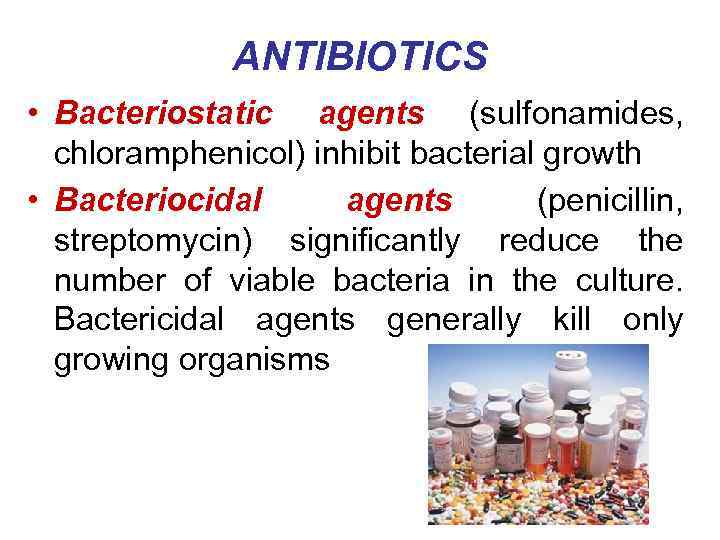 ANTIBIOTICS • Bacteriostatic agents (sulfonamides, chloramphenicol) inhibit bacterial growth • Bacteriocidal agents (penicillin, streptomycin)