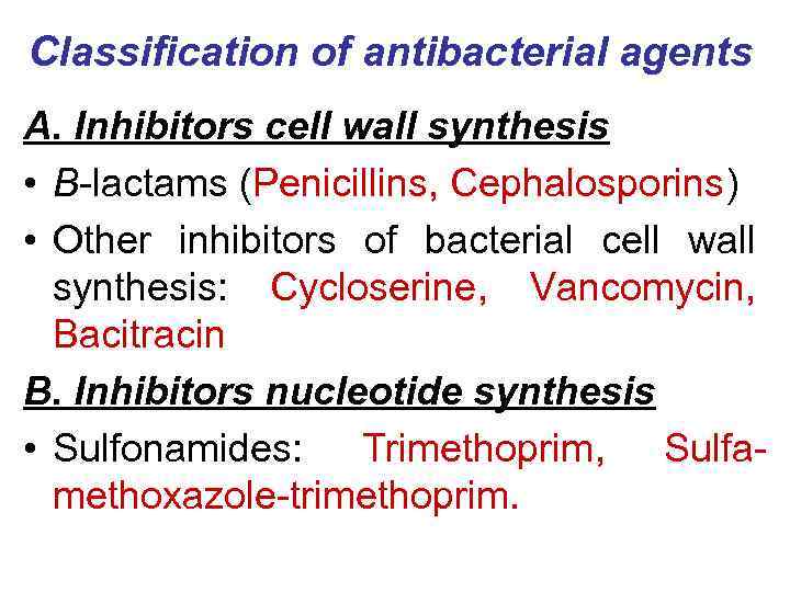 Classification of antibacterial agents A. Inhibitors cell wall synthesis • B-lactams (Penicillins, Cephalosporins) •