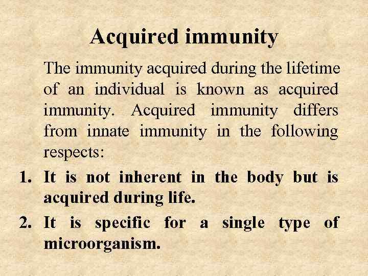 Acquired immunity The immunity acquired during the lifetime of an individual is known as