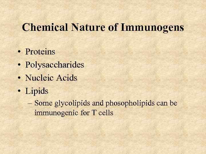 Chemical Nature of Immunogens • • Proteins Polysaccharides Nucleic Acids Lipids – Some glycolipids