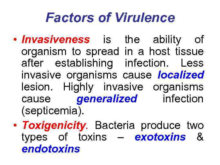 Factors of Virulence • Invasiveness is the ability of organism to spread in a