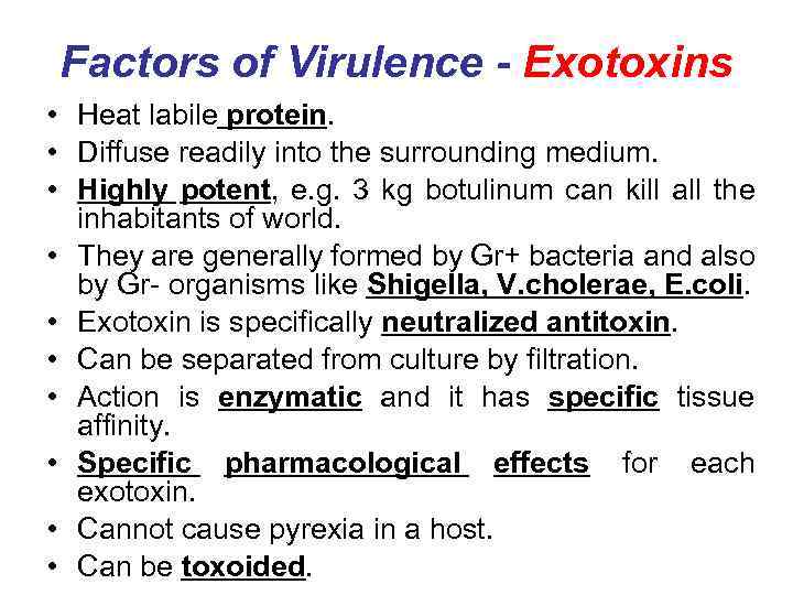 Factors of Virulence - Exotoxins • Heat labile protein. • Diffuse readily into the