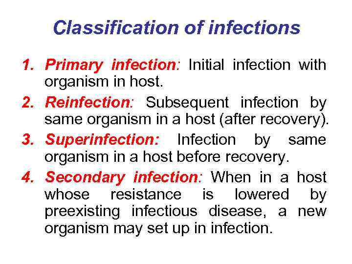 Classification of infections 1. Primary infection: Initial infection with organism in host. 2. Reinfection: