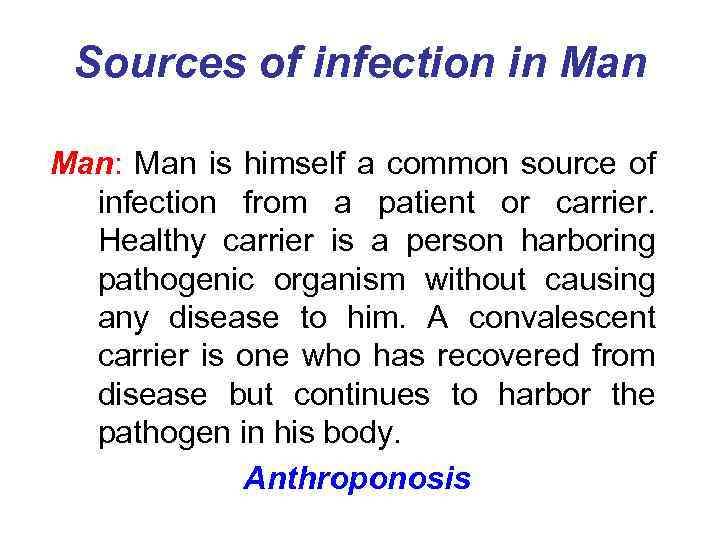 Sources of infection in Man: Man is himself a common source of infection from