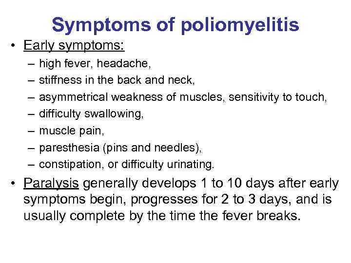 Symptoms of poliomyelitis • Early symptoms: – – – – high fever, headache, stiffness