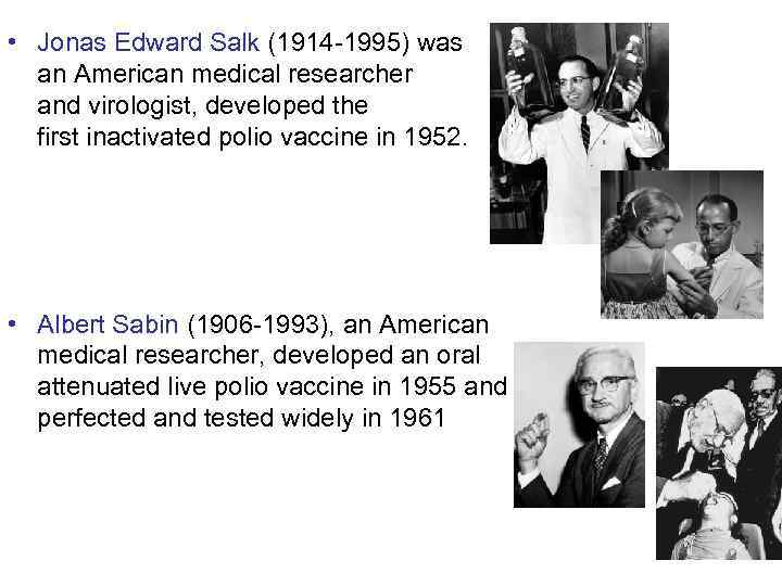  • Jonas Edward Salk (1914 -1995) was an American medical researcher and virologist,