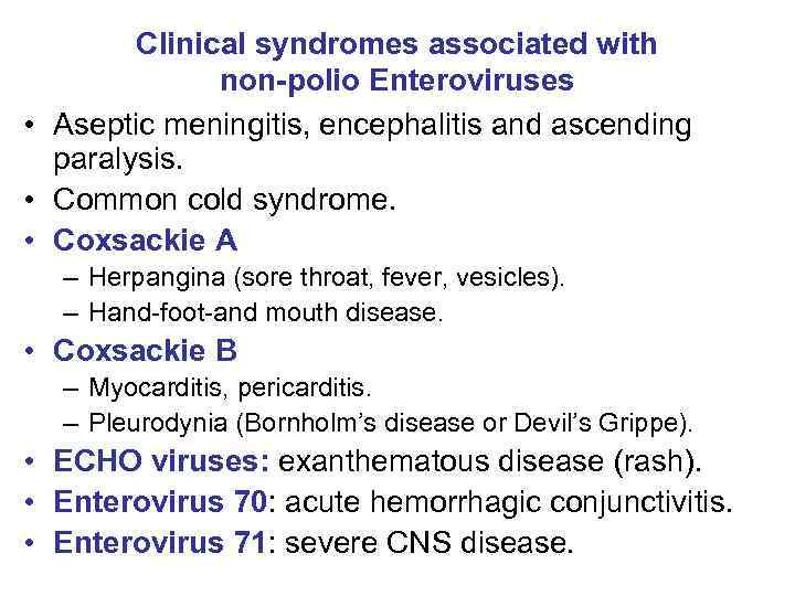 Clinical syndromes associated with non-polio Enteroviruses • Aseptic meningitis, encephalitis and ascending paralysis. •