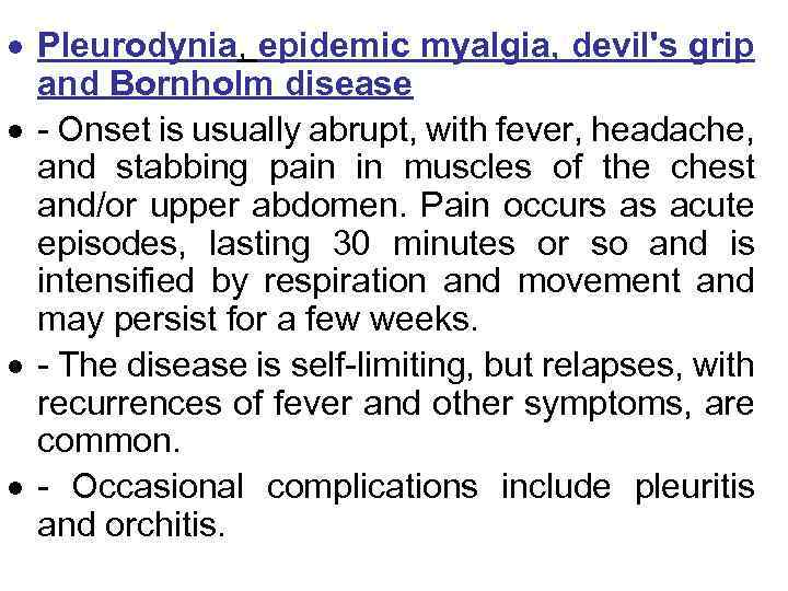  Pleurodynia, epidemic myalgia, devil's grip and Bornholm disease - Onset is usually abrupt,