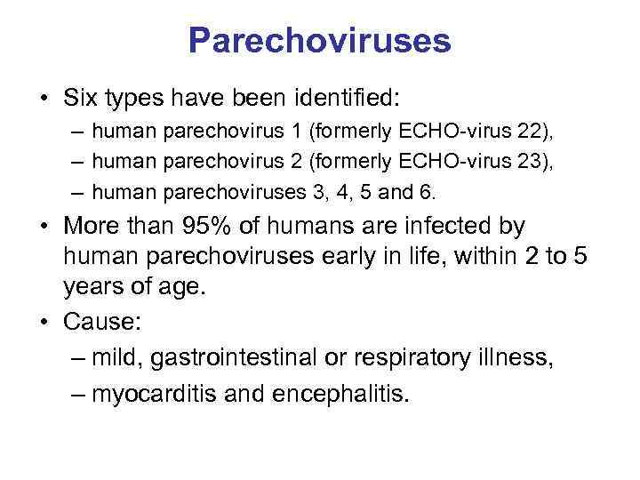 Parechoviruses • Six types have been identified: – human parechovirus 1 (formerly ECHO-virus 22),