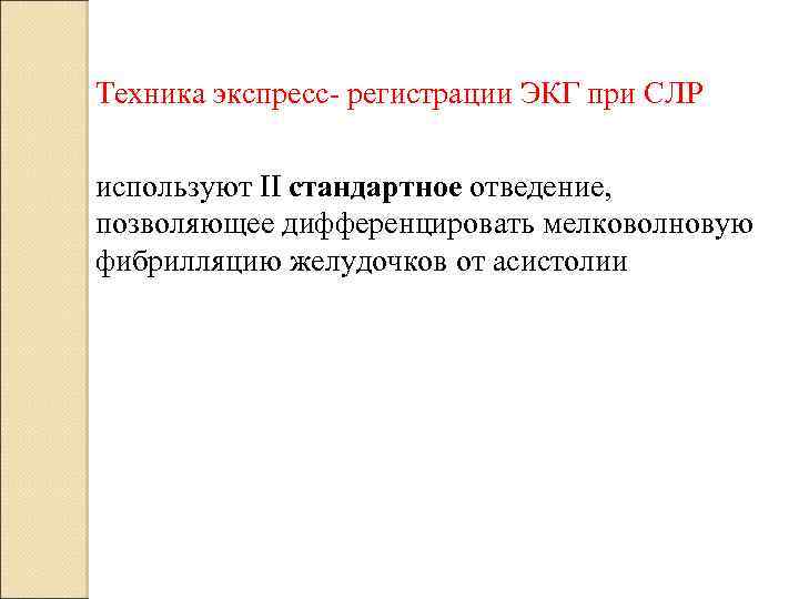 Техника экспресс- регистрации ЭКГ при СЛР используют II стандартное отведение, позволяющее дифференцировать мелковолновую фибрилляцию